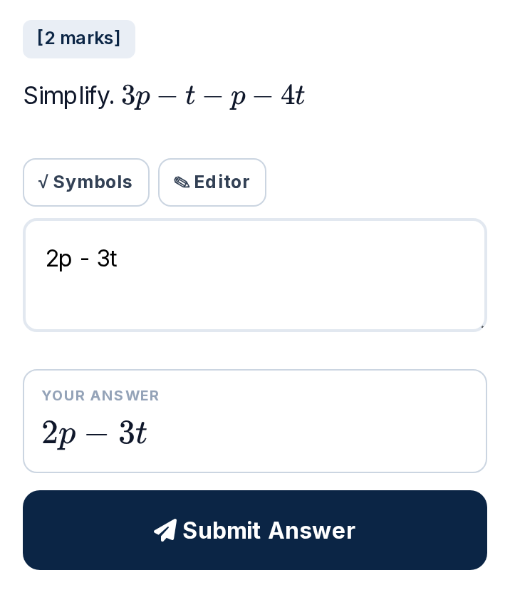 The answer panel on a live Axiom maths question, Simplify 3p minus t minus p minus 4t, 2 marks. Buttons open a symbol pad and an equation editor, the box holds the typed answer 2p minus 3t, a preview shows it as maths, and a Submit Answer button sits below.